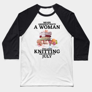 Never Underestimate A Woman Who Loves Knitting And Was Born In July Baseball T-Shirt